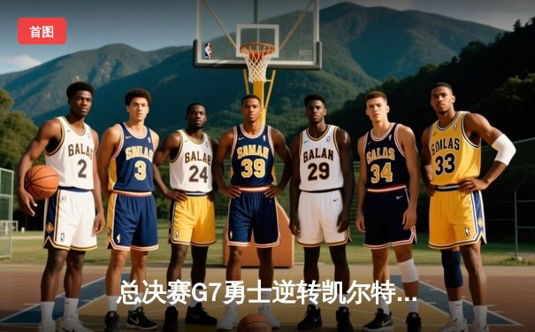 总决赛G7勇士逆转凯尔特人，库里34分夺生涯第四冠