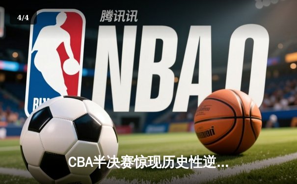 CBA半决赛惊现历史性逆转！广东宏远加时苦战力克辽宁 - 4