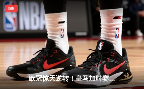 欧冠惊天逆转！皇马加时赛3-2绝杀拜仁，维尼修斯造点本泽马戴帽