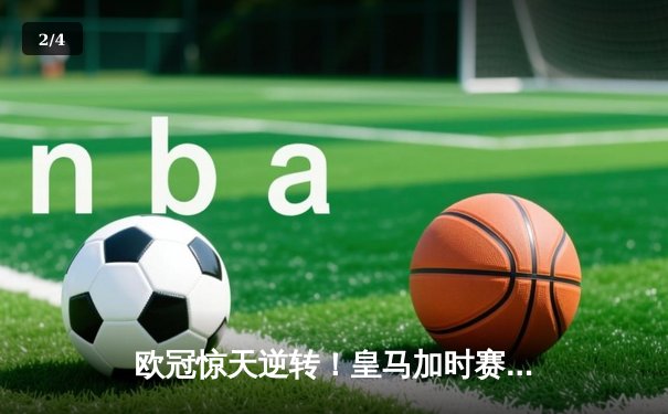 欧冠惊天逆转！皇马加时赛3-2绝杀拜仁，维尼修斯造点本泽马戴帽 - 2