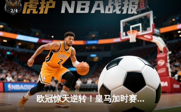 欧冠惊天逆转！皇马加时赛3-2绝杀拜仁，维尼修斯造点本泽马戴帽 - 2