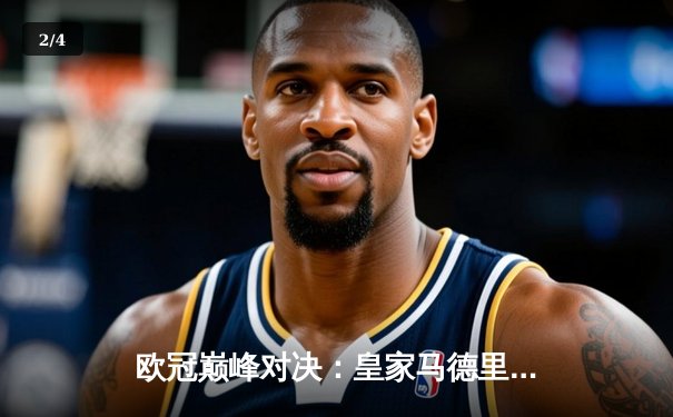 欧冠巅峰对决：皇家马德里加时绝杀利物浦，本泽马帽子戏法封神 - 2