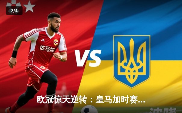 欧冠惊天逆转：皇马加时赛3-2绝杀拜仁，维尼修斯双响本泽马制胜 - 2